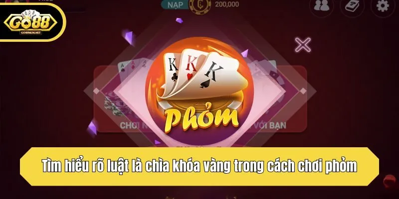 Tìm hiểu rõ luật là chìa khóa vàng trong cách chơi phỏm